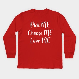 Pick Me, Choose Me, Love Me Kids Long Sleeve T-Shirt